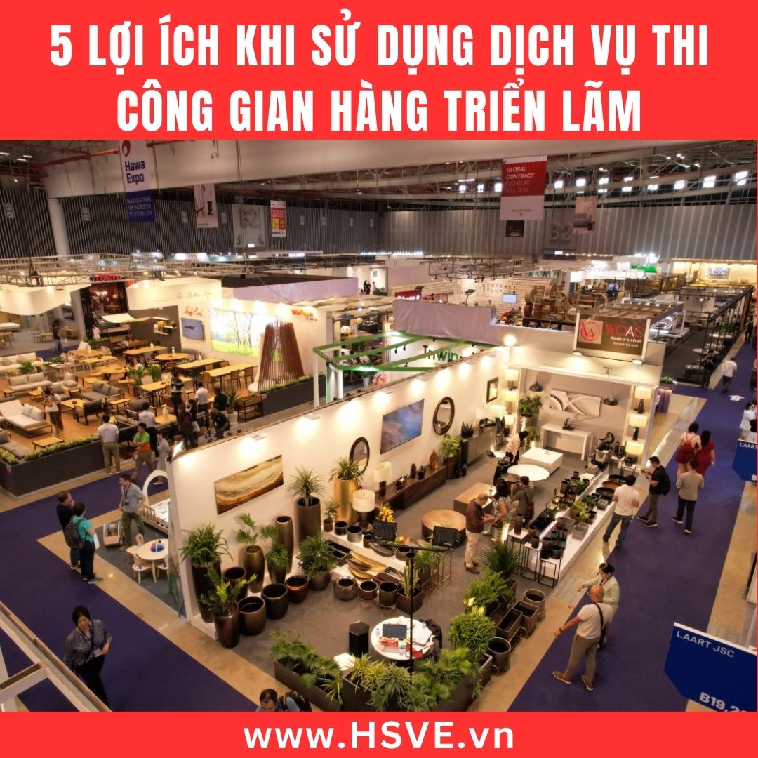 5 Lợi Ích Khi Sử Dụng Dịch Vụ Thi Công Gian Hàng Triển Lãm