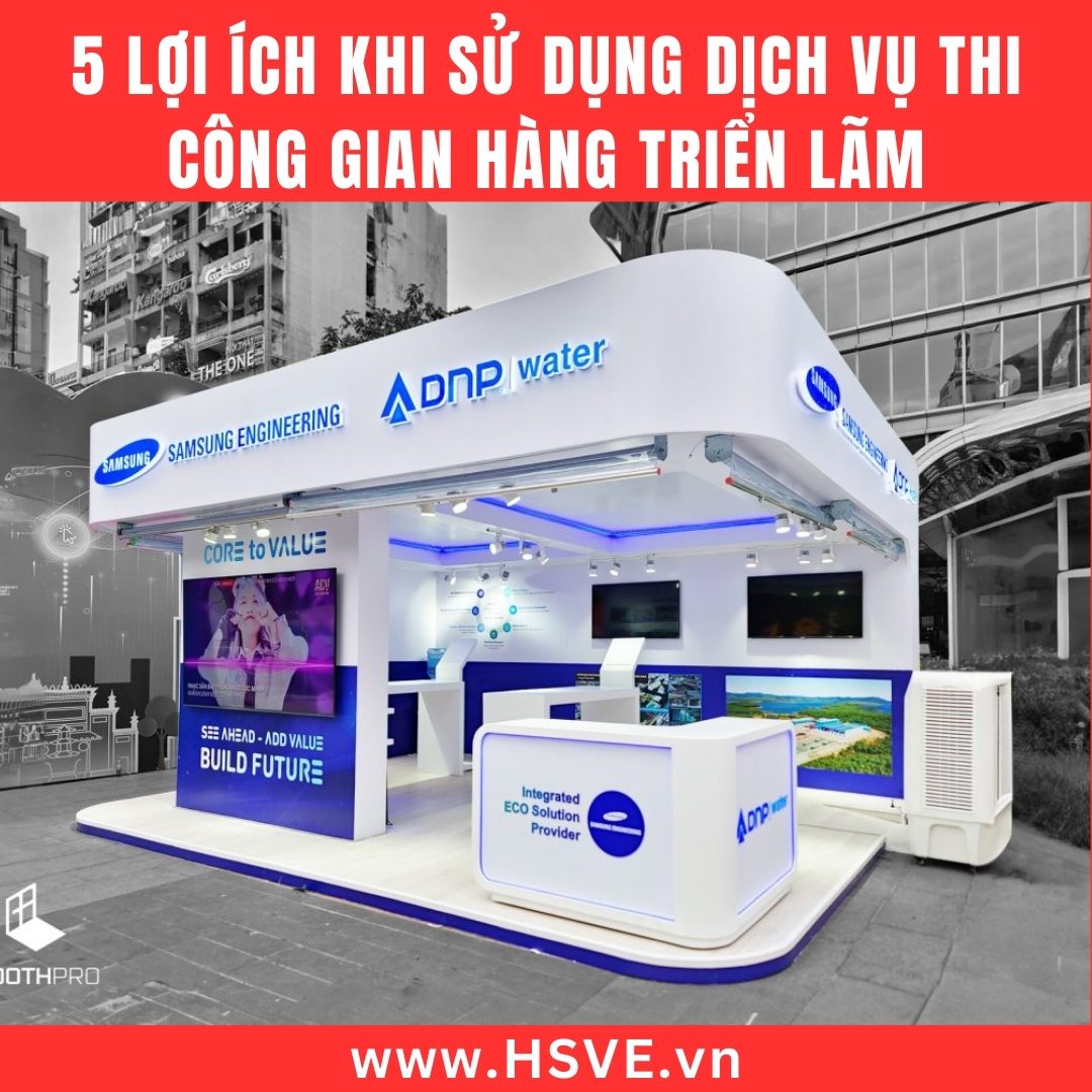 5 Lợi Ích Khi Sử Dụng Dịch Vụ Thi Công Gian Hàng Triển Lãm