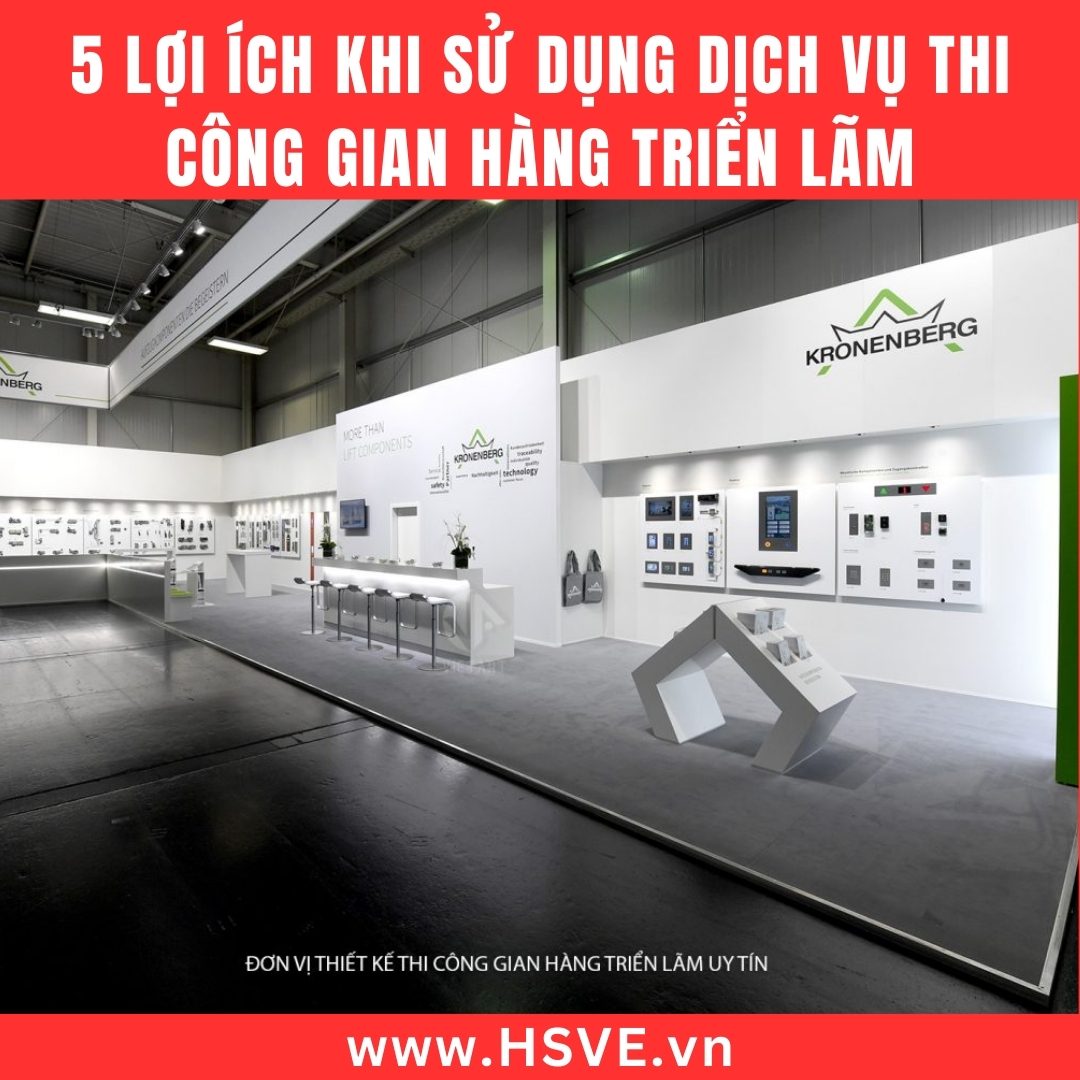 5 Lợi Ích Khi Sử Dụng Dịch Vụ Thi Công Gian Hàng Triển Lãm