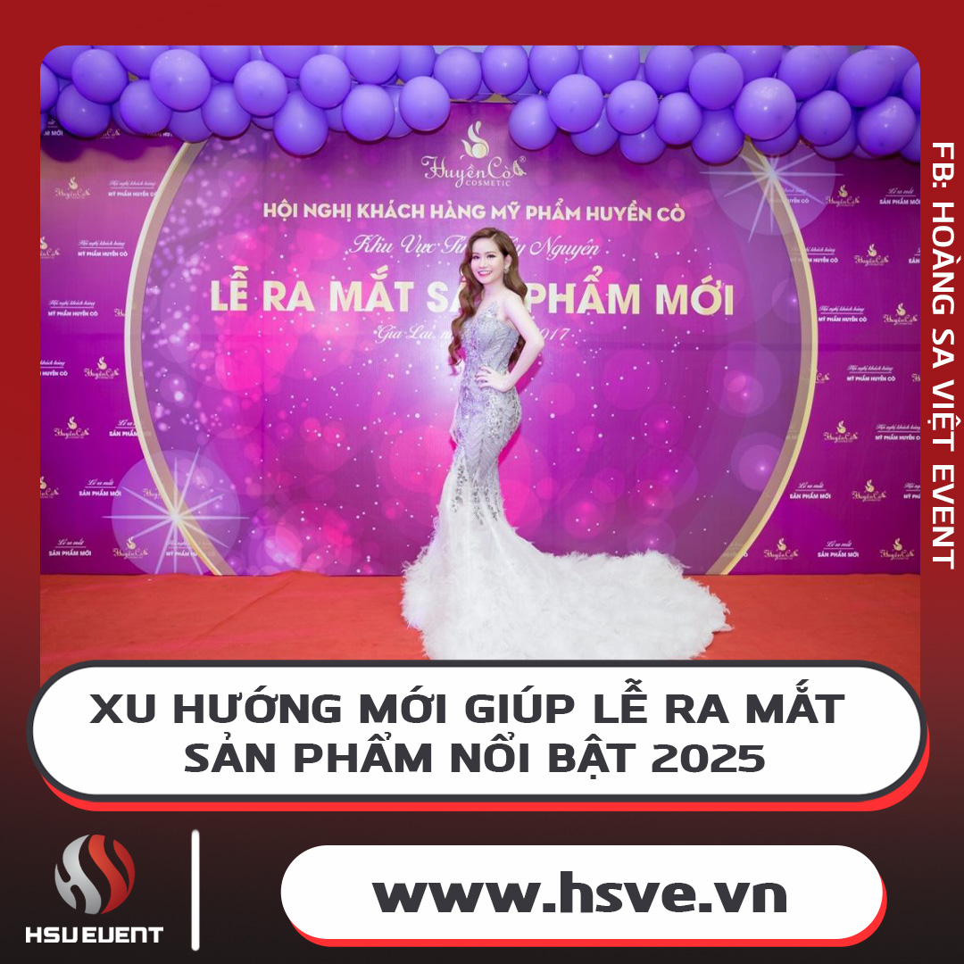 Xu Hướng Tổ Chức Lễ Ra Mắt Sản Phẩm Mới Năm 2025 Xu Hướng Tổ Chức Lễ Ra Mắt Sản Phẩm Mới Năm 2025