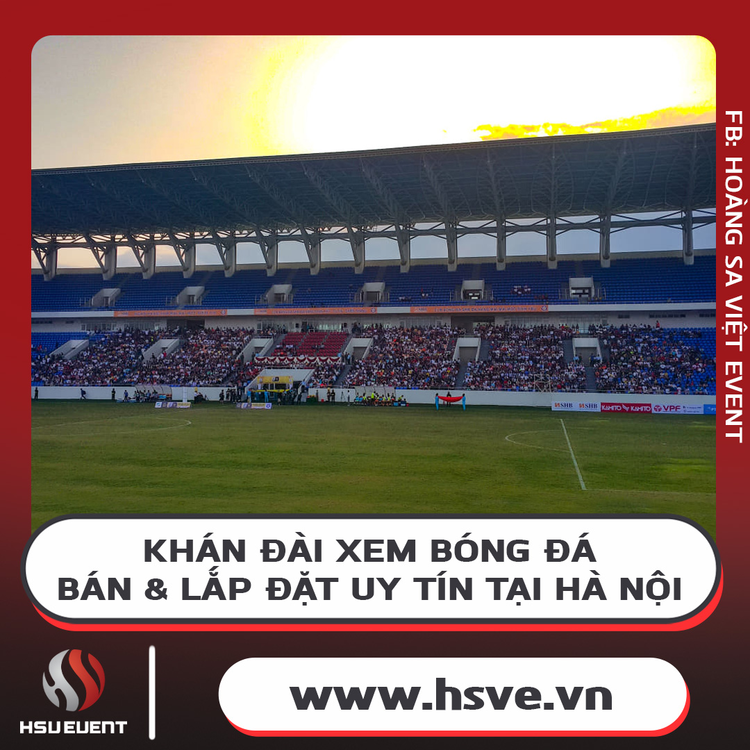 Bán & Lắp Đặt Khán Đài Xem Bóng Đá Uy Tín Tại Hà Nội Bán & Lắp Đặt Khán Đài Xem Bóng Đá Uy Tín Tại Hà Nội
