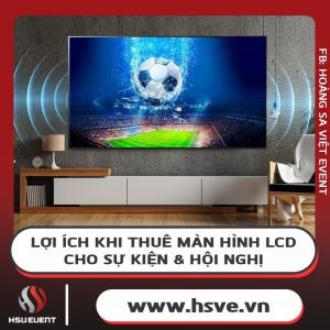 Lý Do Nên Thuê Màn Hình Lcd Cho Sự Kiện, Hội Nghị