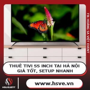 Cho Thuê Tivi 55 Inch Giá Rẻ, Chuyên Nghiệp Tại Hà Nội