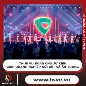Thuê Vũ Đoàn Cho Sự Kiện Giúp Doanh Nghiệp Nổi Bật Và Ấn Tượng