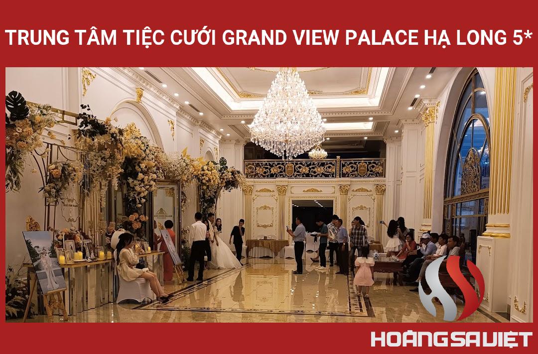 TRUNG TÂM TIỆC CƯỚI GRAND VIEW PALACE HẠ LONG 5* TRUNG TÂM TIỆC CƯỚI GRAND VIEW PALACE HẠ LONG 5*