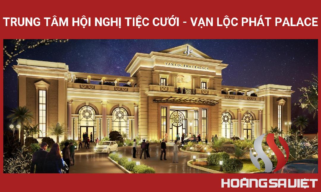 Trung Tâm Hội Nghị Tiệc Cưới - Vạn Lộc Phát Palace Trung Tâm Hội Nghị Tiệc Cưới - Vạn Lộc Phát Palace