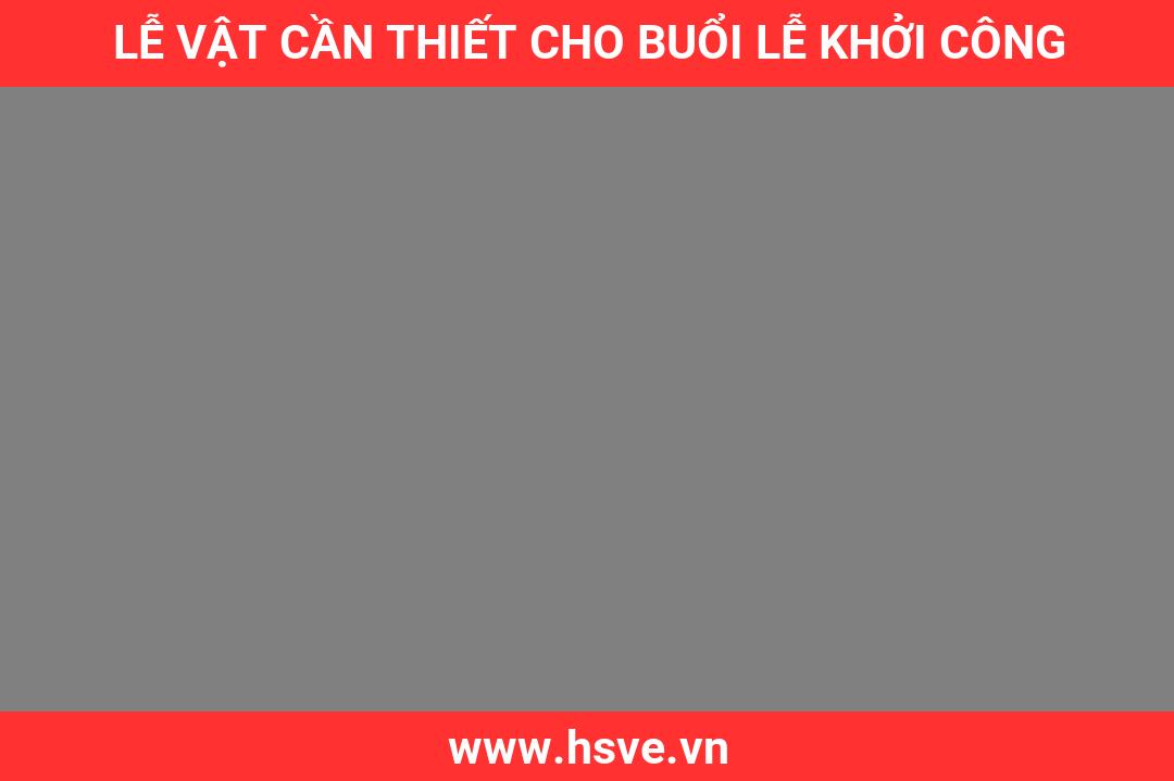 lễ vật cần thiết cho buổi lễ khởi công lễ vật cần thiết cho buổi lễ khởi công